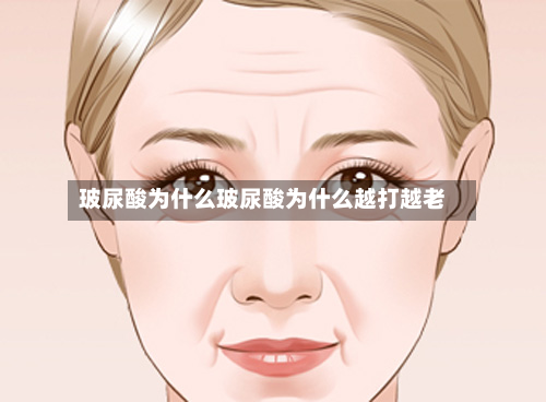 玻尿酸为什么玻尿酸为什么越打越老