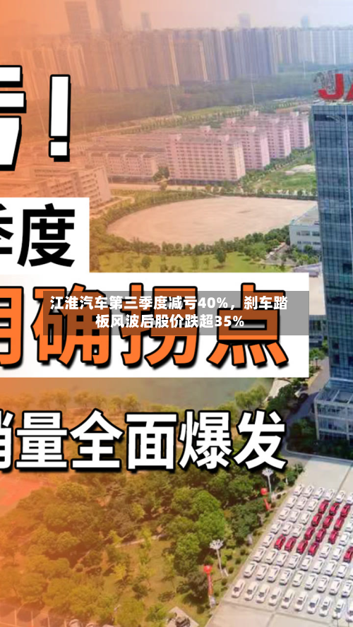江淮汽车第三季度减亏40%,刹车踏板风波后股价跌超35%