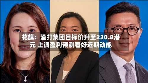 花旗:渣打集团目标价升至230.8港元 上调盈利预测看好近期动能